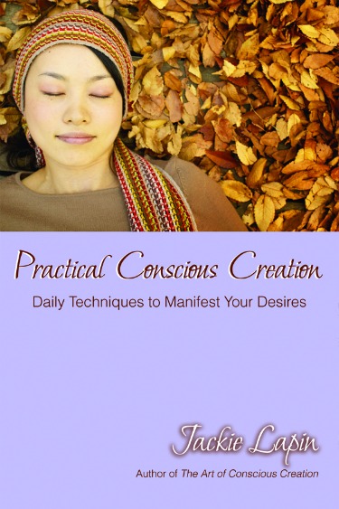 Practical Conscious Creation--The Book That Makes You Better, Faster Manifestor Day-By-Day
